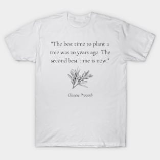 "The best time to plant a tree was 20 years ago. The second best time is now." - Chinese Proverb Inspirational Quote T-Shirt